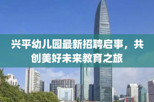 興平幼兒園最新招聘啟事，共創(chuàng)美好未來教育之旅