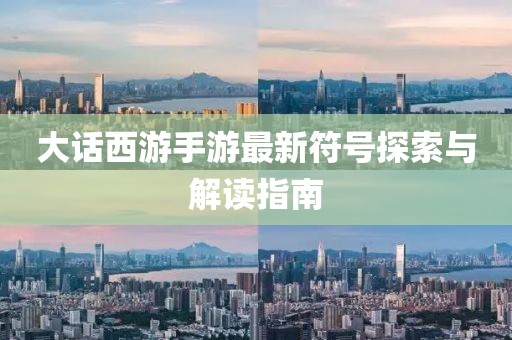 大話西游手游最新符號(hào)探索與解讀指南