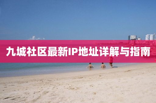 九城社區(qū)最新IP地址詳解與指南