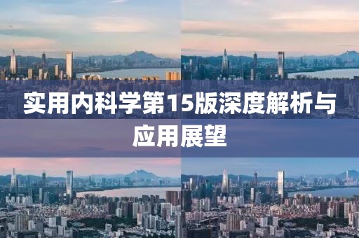 實(shí)用內(nèi)科學(xué)第15版深度解析與應(yīng)用展望