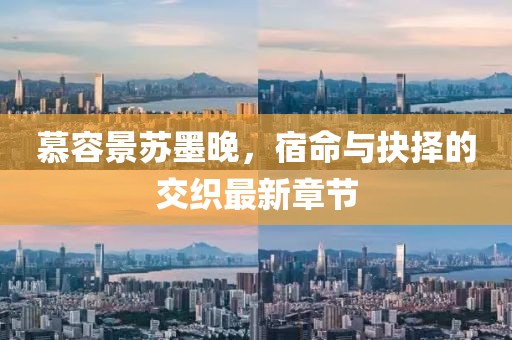 慕容景蘇墨晚，宿命與抉擇的交織最新章節(jié)