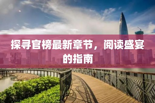 探尋官榜最新章節(jié)，閱讀盛宴的指南