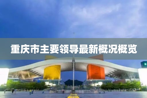 重慶市主要領(lǐng)導最新概況概覽