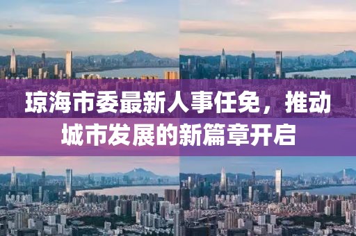瓊海市委最新人事任免，推動(dòng)城市發(fā)展的新篇章開(kāi)啟