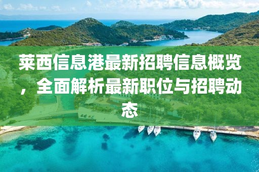 萊西信息港最新招聘信息概覽，全面解析最新職位與招聘動(dòng)態(tài)