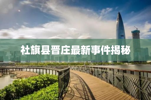 社旗縣晉莊最新事件揭秘