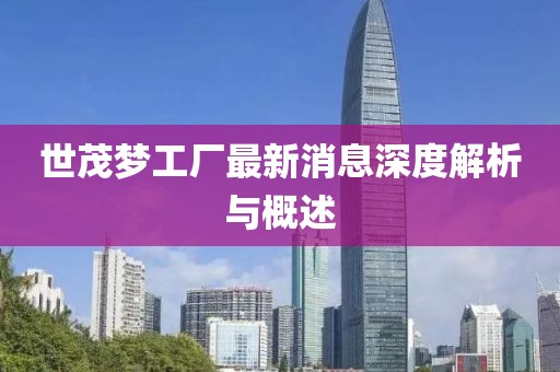 世茂夢工廠最新消息深度解析與概述