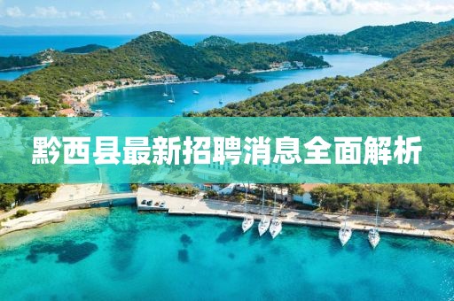 黔西縣最新招聘消息全面解析