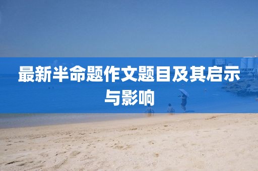 最新半命題作文題目及其啟示與影響