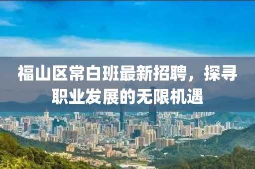 福山區(qū)常白班最新招聘，探尋職業(yè)發(fā)展的無限機遇