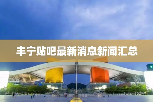 豐寧貼吧最新消息新聞匯總