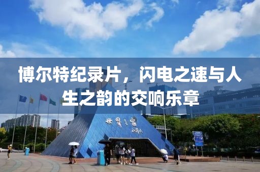 博爾特紀(jì)錄片，閃電之速與人生之韻的交響樂(lè)章