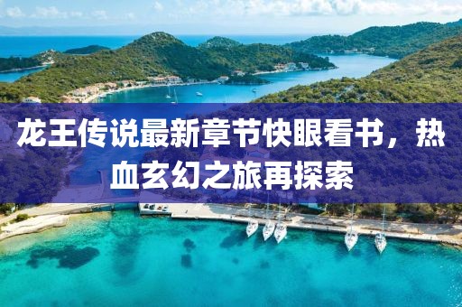 龍王傳說最新章節(jié)快眼看書，熱血玄幻之旅再探索