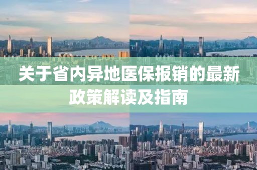 關(guān)于省內(nèi)異地醫(yī)保報銷的最新政策解讀及指南