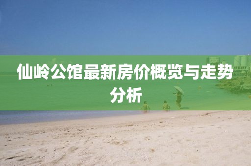 仙嶺公館最新房價概覽與走勢分析