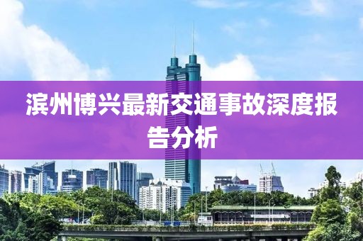 濱州博興最新交通事故深度報告分析
