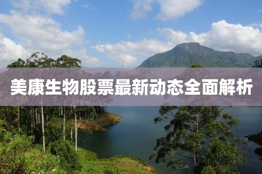 美康生物股票最新動(dòng)態(tài)全面解析