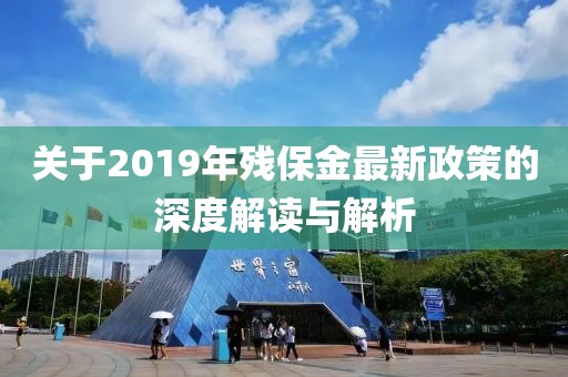 關(guān)于2019年殘保金最新政策的深度解讀與解析